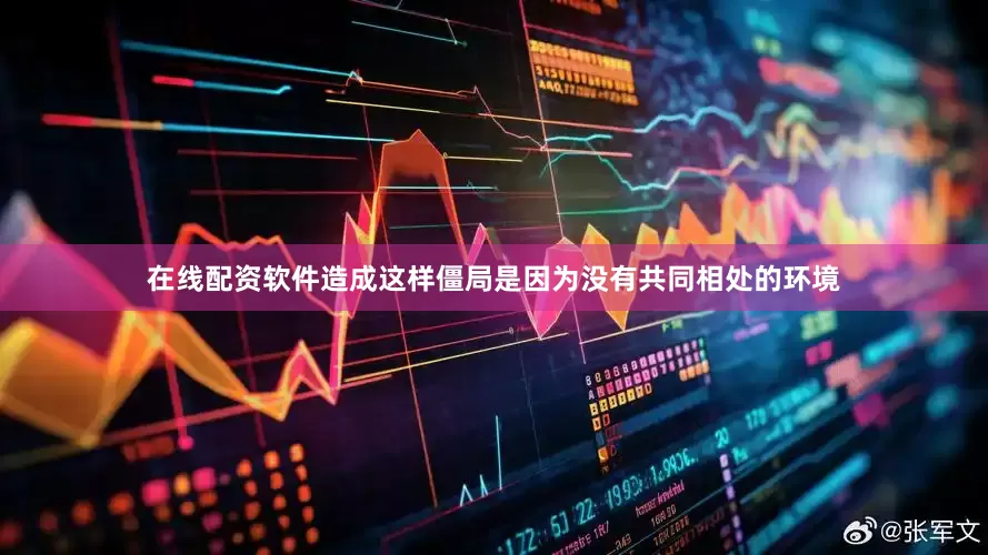 在线配资软件造成这样僵局是因为没有共同相处的环境