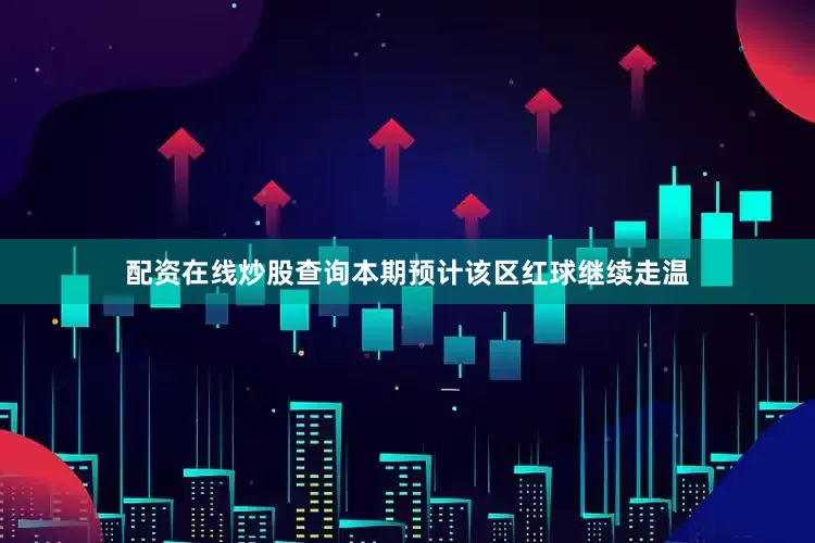 配资在线炒股查询本期预计该区红球继续走温