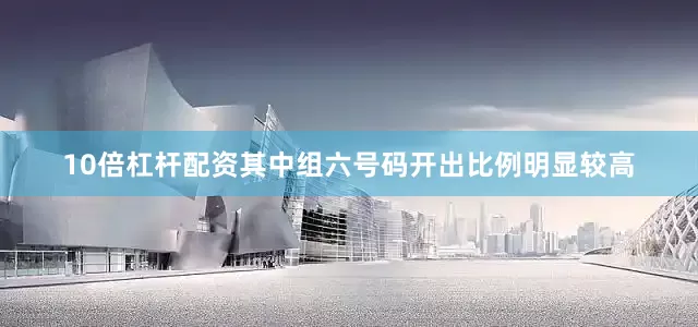 10倍杠杆配资其中组六号码开出比例明显较高