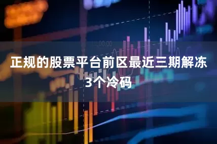 正规的股票平台　　前区最近三期解冻3个冷码